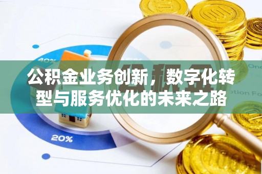 火炬公积金业务创新，数字化转型与服务优化的未来之路