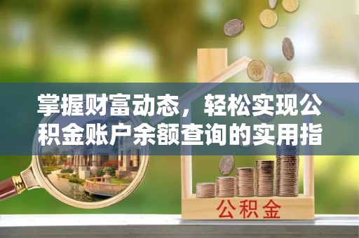 火炬掌握财富动态，轻松实现公积金账户余额查询的实用指南