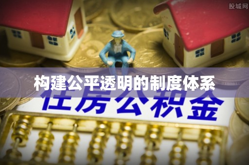 火炬构建公平透明的制度体系
