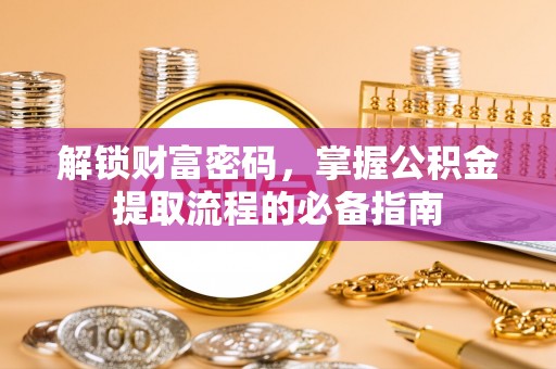 火炬解锁财富密码，掌握公积金提取流程的必备指南