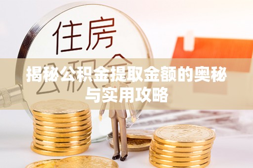 火炬揭秘公积金提取金额的奥秘与实用攻略