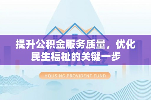 火炬提升公积金服务质量，优化民生福祉的关键一步