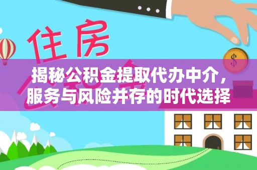火炬揭秘公积金提取代办中介，服务与风险并存的时代选择