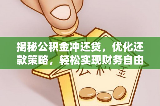 火炬揭秘公积金冲还贷，优化还款策略，轻松实现财务自由